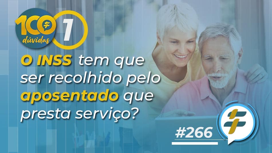 #266: O INSS tem que ser recolhido pelo aposentado que presta serviço?