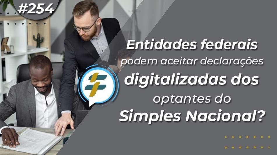 #254: Entidades federais podem aceitar declarações digitalizadas dos optantes do Simples Nacional?