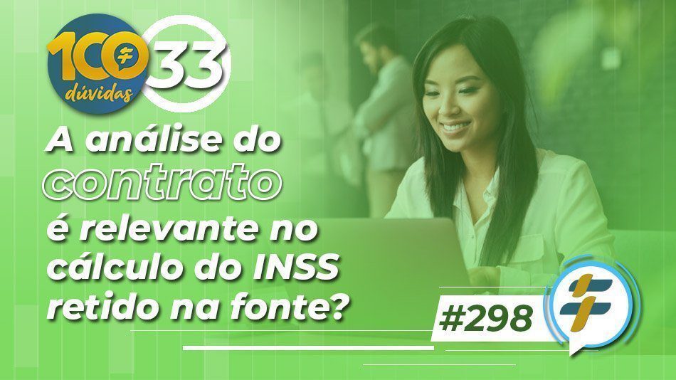 #298: A análise do contrato é relevante no cálculo do INSS retido na fonte?