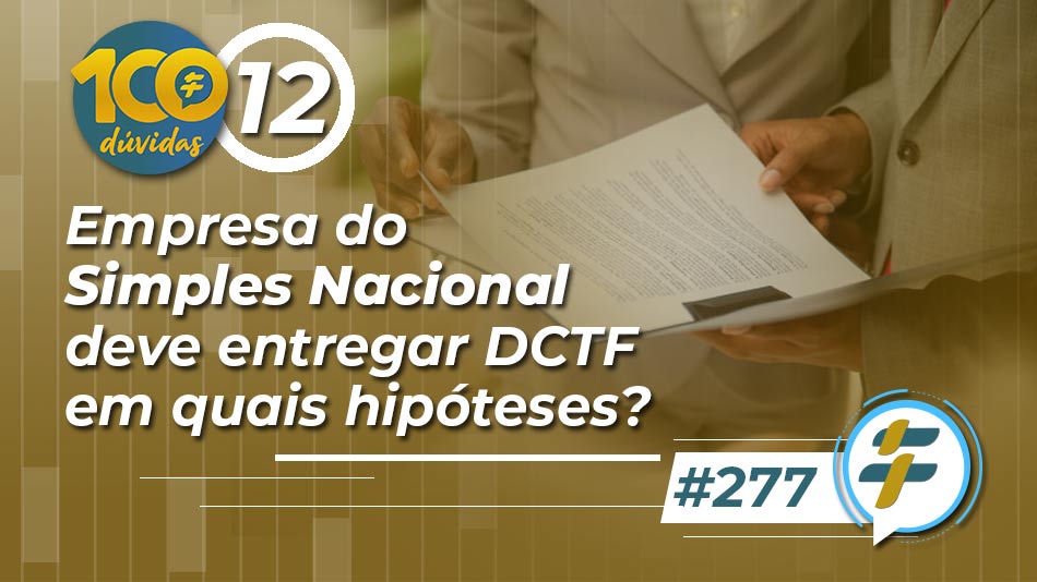 #277: Empresa do Simples Nacional deve entregar DCTF em quais hipóteses?