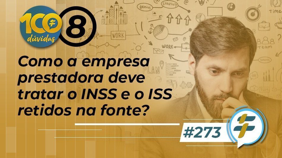 #273: Como a empresa prestadora deve tratar o INSS e o ISS retidos na fonte?
