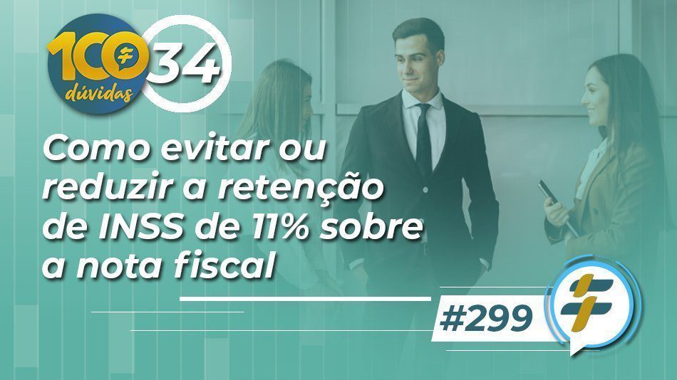 #299: Como evitar ou reduzir a retenção de INSS de 11% sobre a nota fiscal