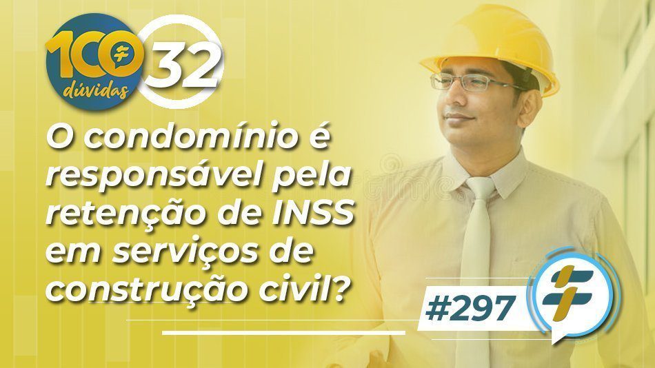#297: O condomínio é responsável pela retenção de INSS em serviços de construção civil?