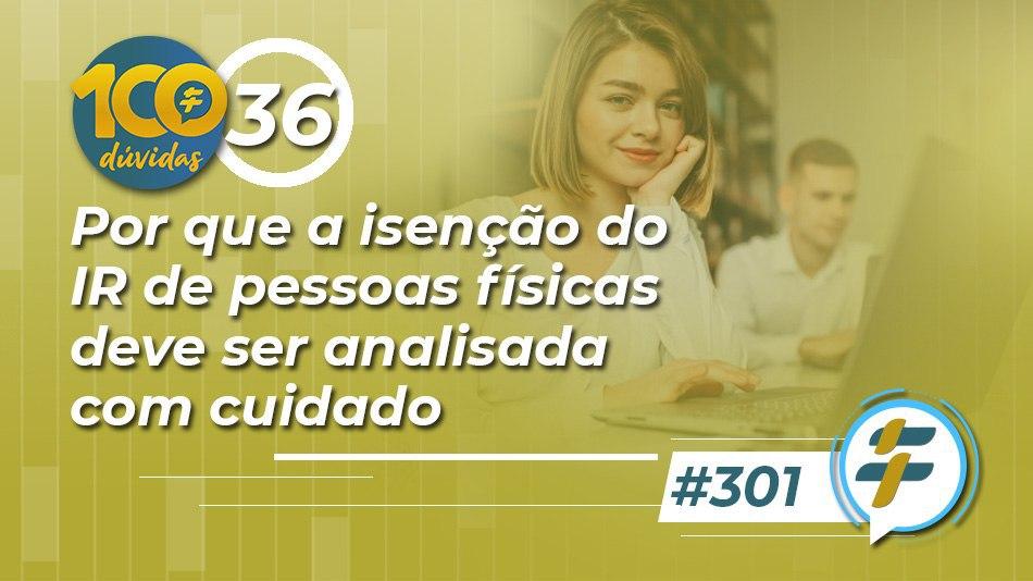 #301: Por que a isenção do IR de pessoas físicas deve ser analisada com cuidado