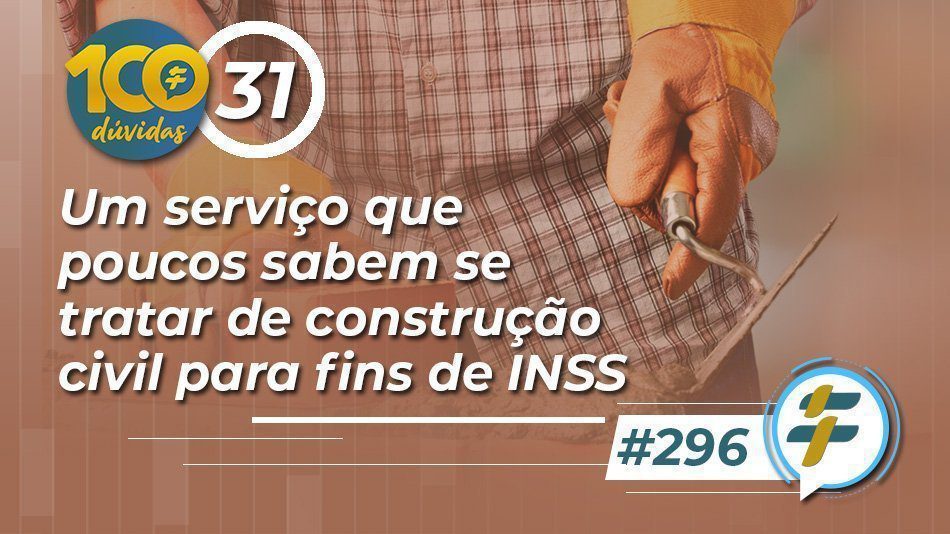 #296: Um serviço que poucos sabem se tratar de construção civil para fins de INSS