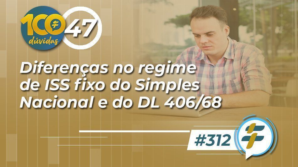 #312: Diferenças no regime de ISS fixo do Simples Nacional e do DL 406/68