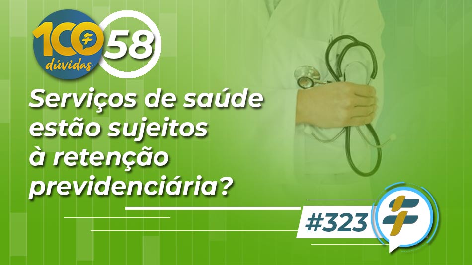 #323: Serviços de saúde estão sujeitos à retenção previdenciária?
