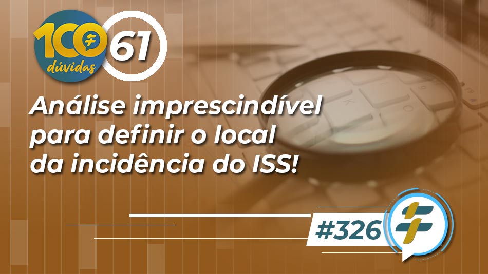 #326: Análise imprescindível para definir o local da incidência do ISS!