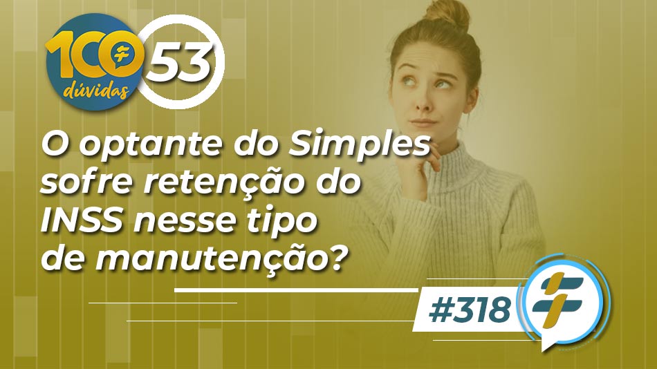 #318: O optante do Simples sofre retenção do INSS nesse tipo de manutenção?
