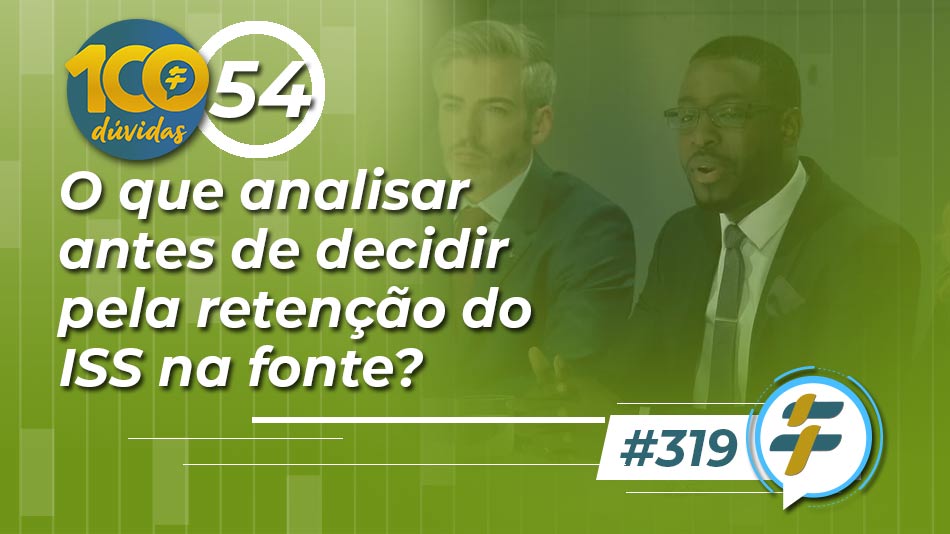 #319: O que analisar antes decidir pela retenção do ISS na fonte?