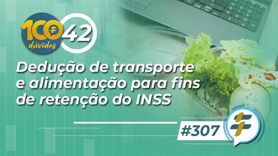 #307: Dedução de transporte e alimentação para fins de retenção do INSS