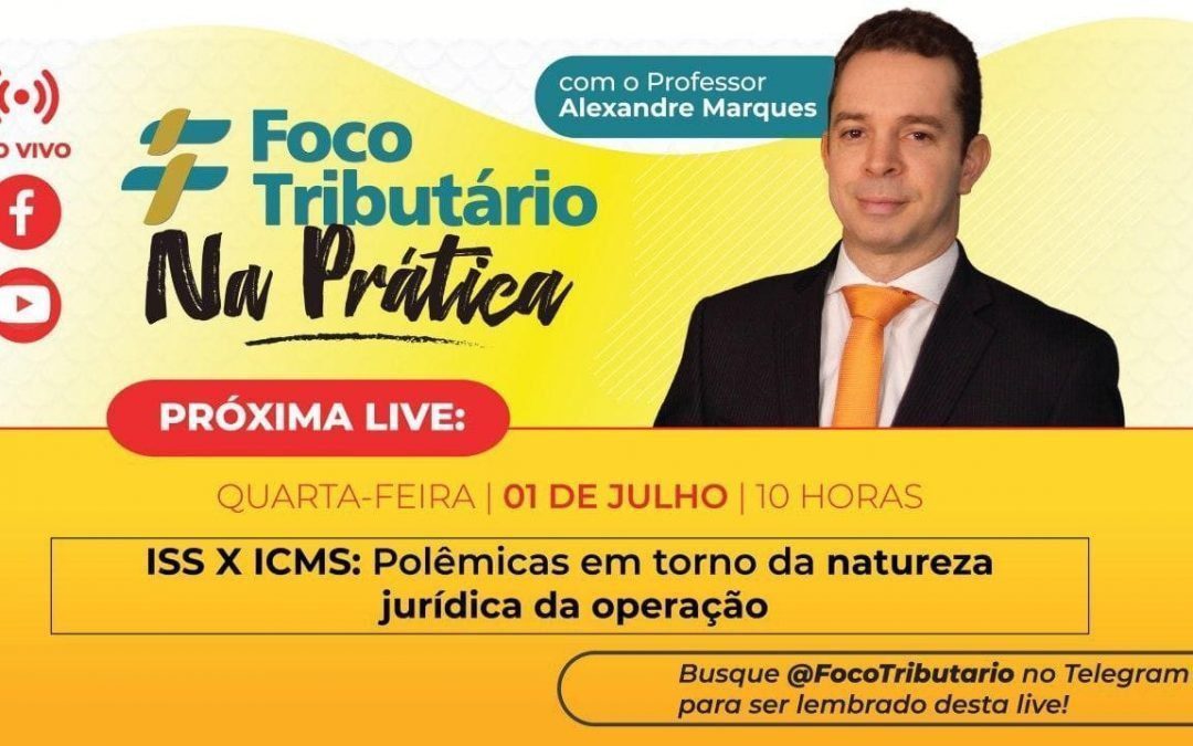Live #03: Foco Tributário Na Prática! ISS X ICMS – Polêmicas em torno da natureza da operação