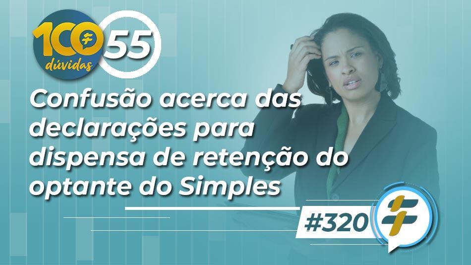 #320: Confusão acerca das declarações para dispensa de retenção do optante do Simples