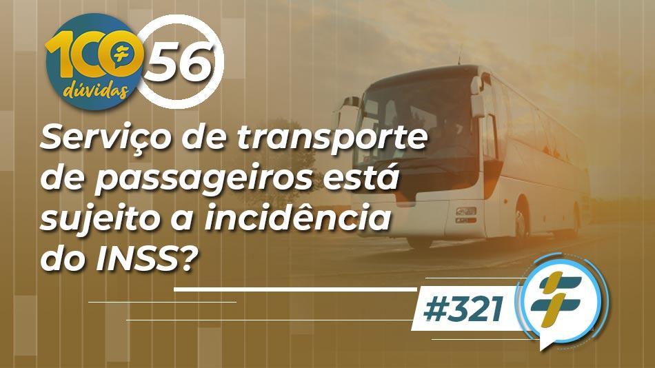 #321: Serviço de transporte de passageiros está sujeito a incidência do INSS?