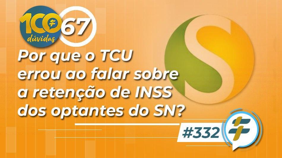 #332: Por que o TCU errou ao falar sobre a retenção de INSS dos optantes do SN?
