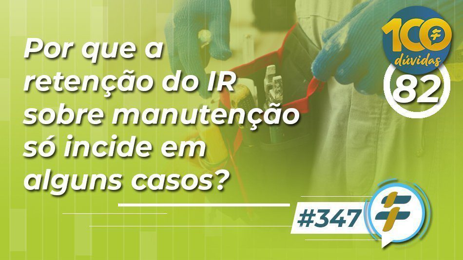 #347: Por que a retenção do IR sobre manutenção só incide em alguns casos?