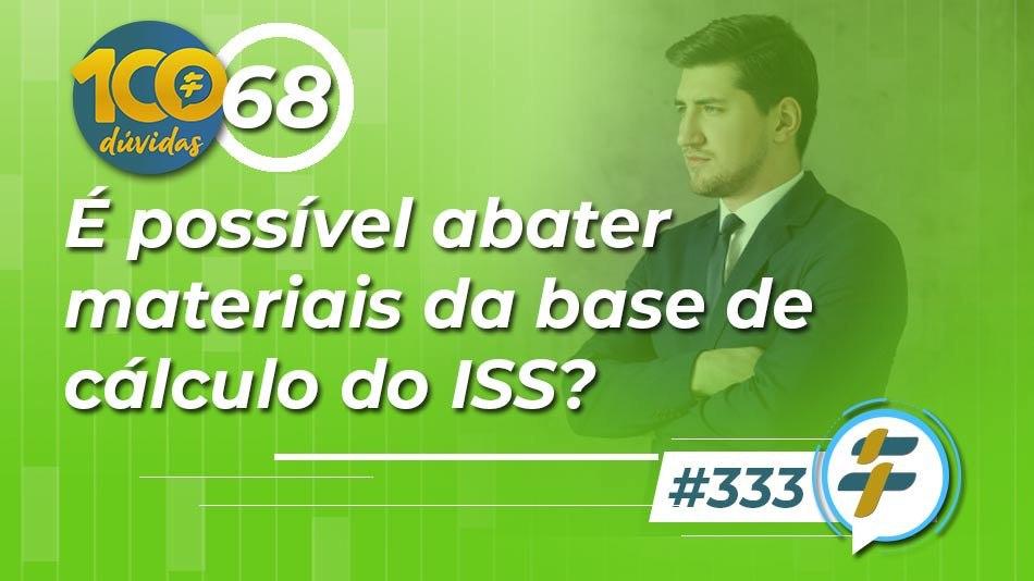 #333: É possível abater materiais da base de cálculo do ISS?
