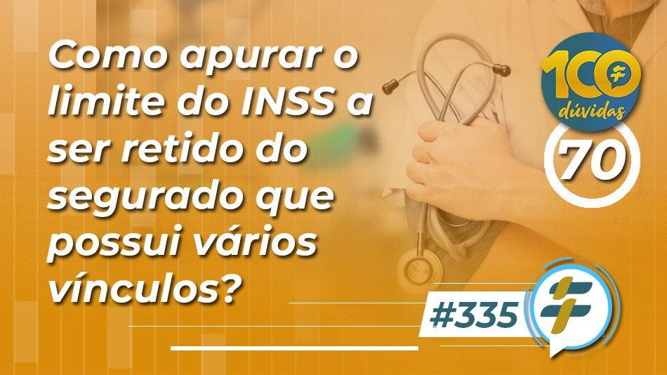 #335: Como apurar o limite do INSS a ser retido do segurado que possui vários vínculos?