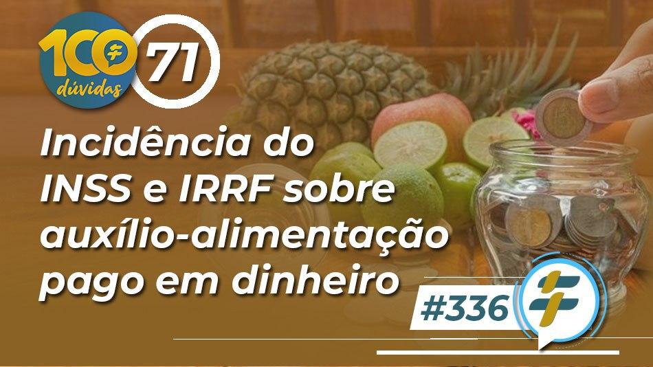 #336: Incidência do INSS e IRRF sobre auxílio-alimentação pago em dinheiro