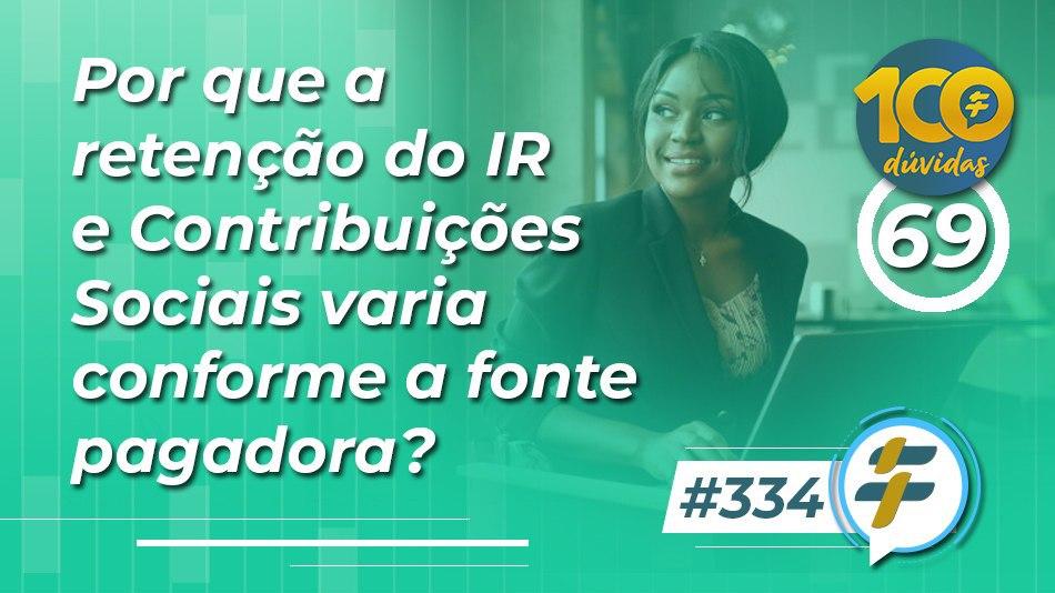 #334: Por que a retenção do IR e Contribuições Sociais varia conforme a fonte pagadora?