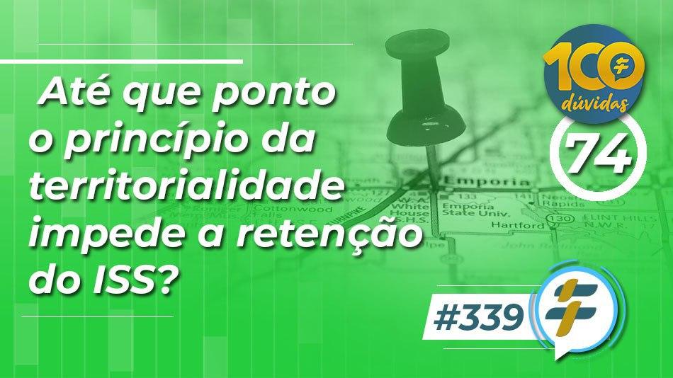 #339: Até que ponto o princípio da territorialidade impede a retenção do ISS?