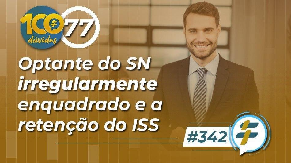 #342: Optante do SN irregularmente enquadrado e a retenção do ISS