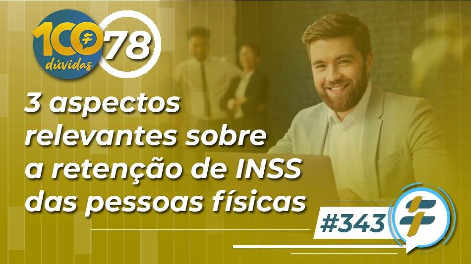 #343: 3 aspectos relevantes sobre a retenção de INSS das pessoas físicas