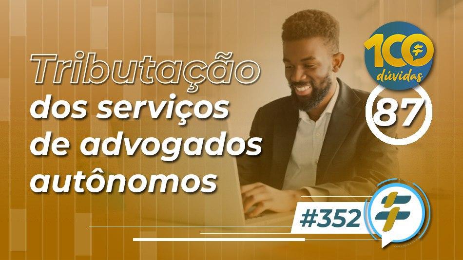 #352: Tributação dos serviços de advogados autônomos