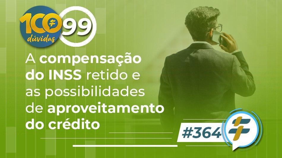 #364: A compensação do INSS retido e as possibilidades de aproveitamento do crédito
