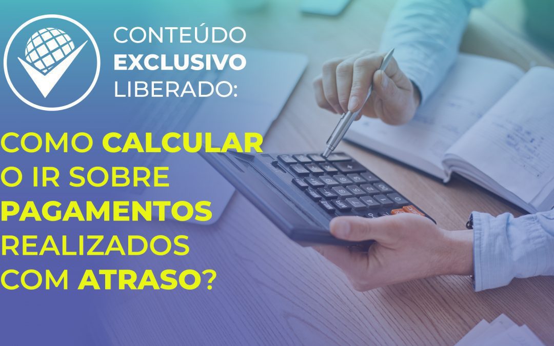 Como calcular o IR sobre pagamentos realizados com atraso?