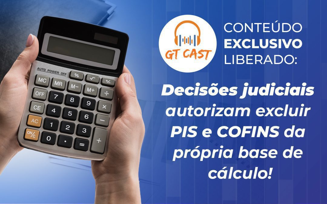 Decisões judiciais autorizam excluir PIS e COFINS da própria base de cálculo!