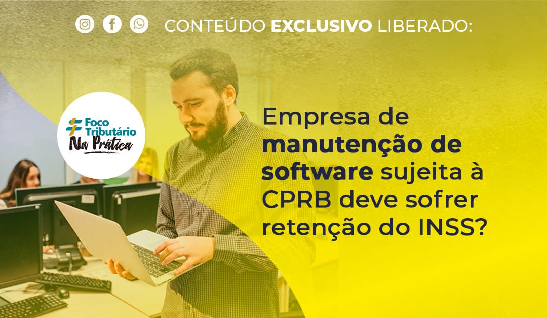 Empresa de manutenção de software sujeita à CPRB deve sofrer retenção do INSS?