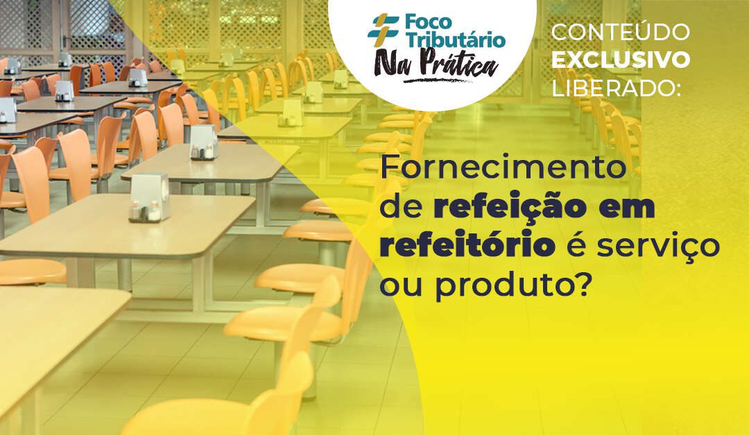 Fornecimento de refeição em refeitório é serviço ou produto?
