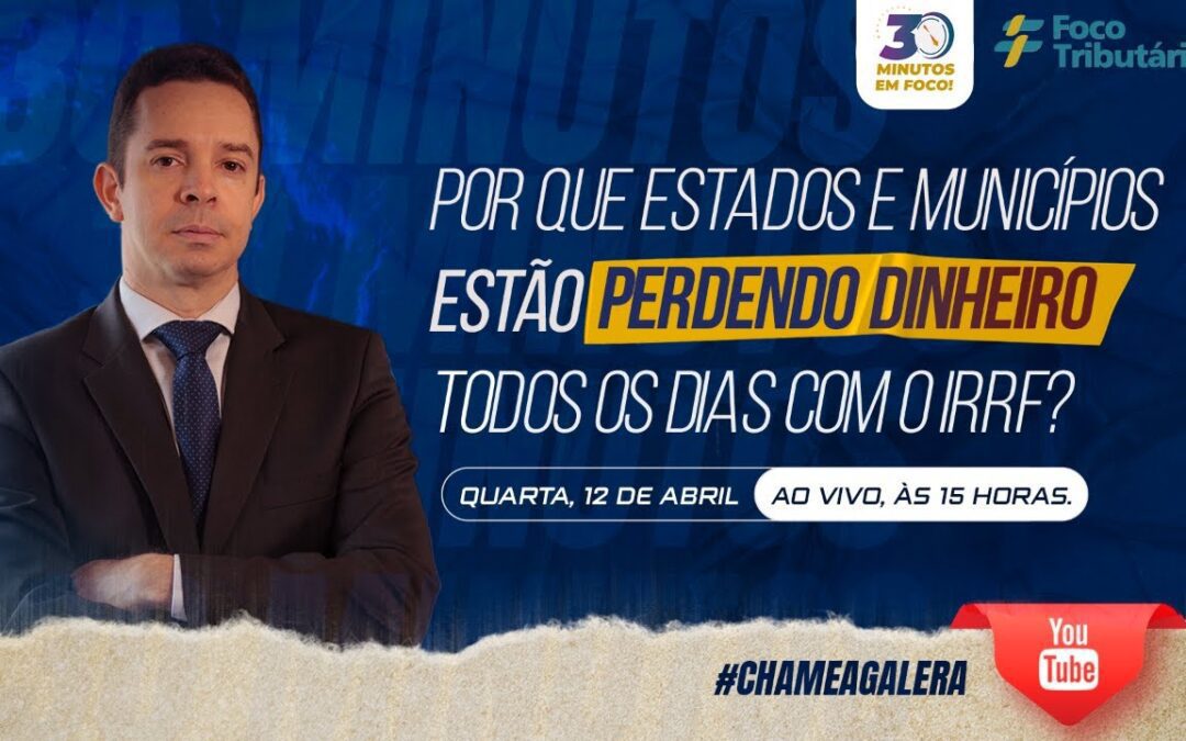 Por que Estados e Municípios estão perdendo dinheiro todos os dias com o IRRF? [30 Minutos em Foco]