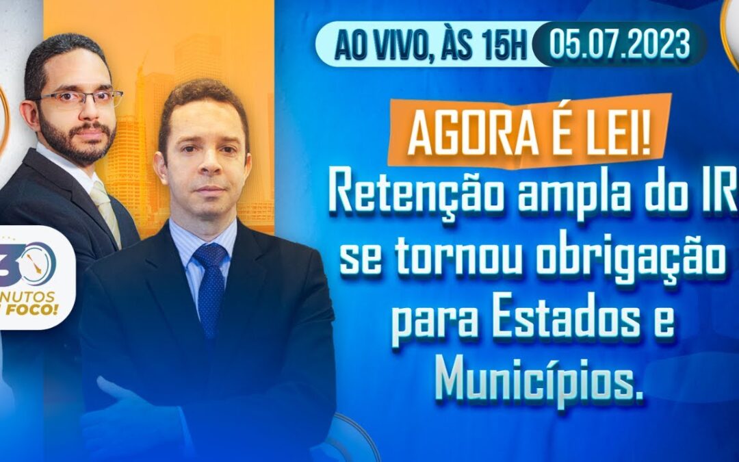 Agora é Lei! Retenção ampla do IR se tornou obrigação para Estados e Municípios.