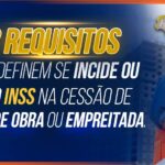 2 requisitos que determinam se incide ou não INSS na cessão de mão de obra ou empreitada