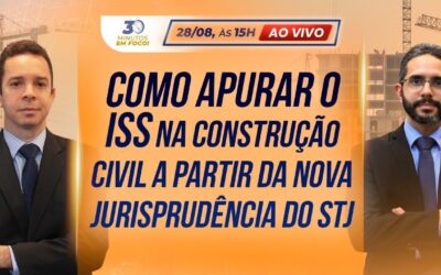 Como apurar o ISS na construção civil a partir da nova jurisprudência do STJ [30 Minutos em Foco]