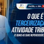 O que é Terceirização da Atividade Tributária (e quais as suas repercussões práticas)? [30 Minutos em Foco]