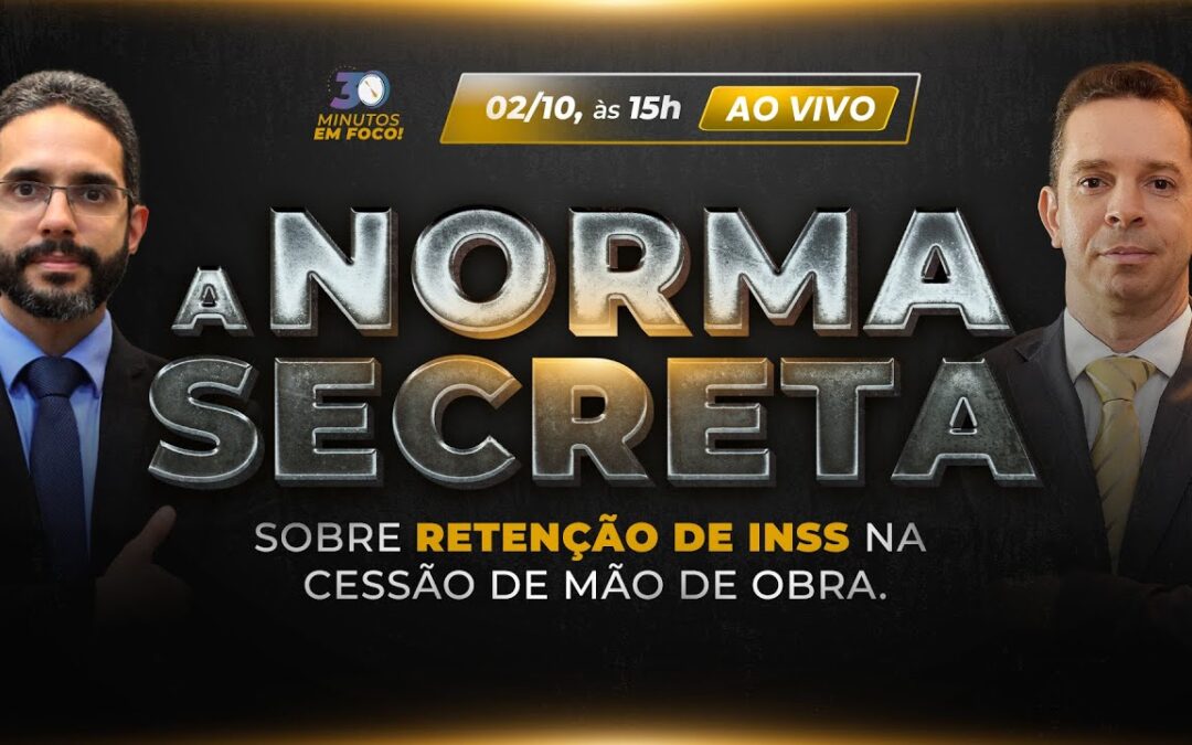 A norma secreta sobre retenção de INSS na cessão de mão de obra [30 Minutos em Foco]