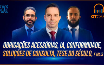 GT Cast #56 – Obrigações acessórias, IA, conformidade, soluções de consulta, Tese do Século e mais