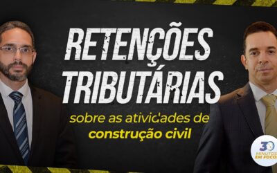 Retenções tributárias sobre as atividades de construção civil [30 Minutos em Foco]