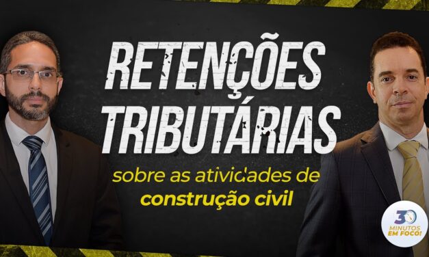 Retenções tributárias sobre as atividades de construção civil [30 Minutos em Foco]